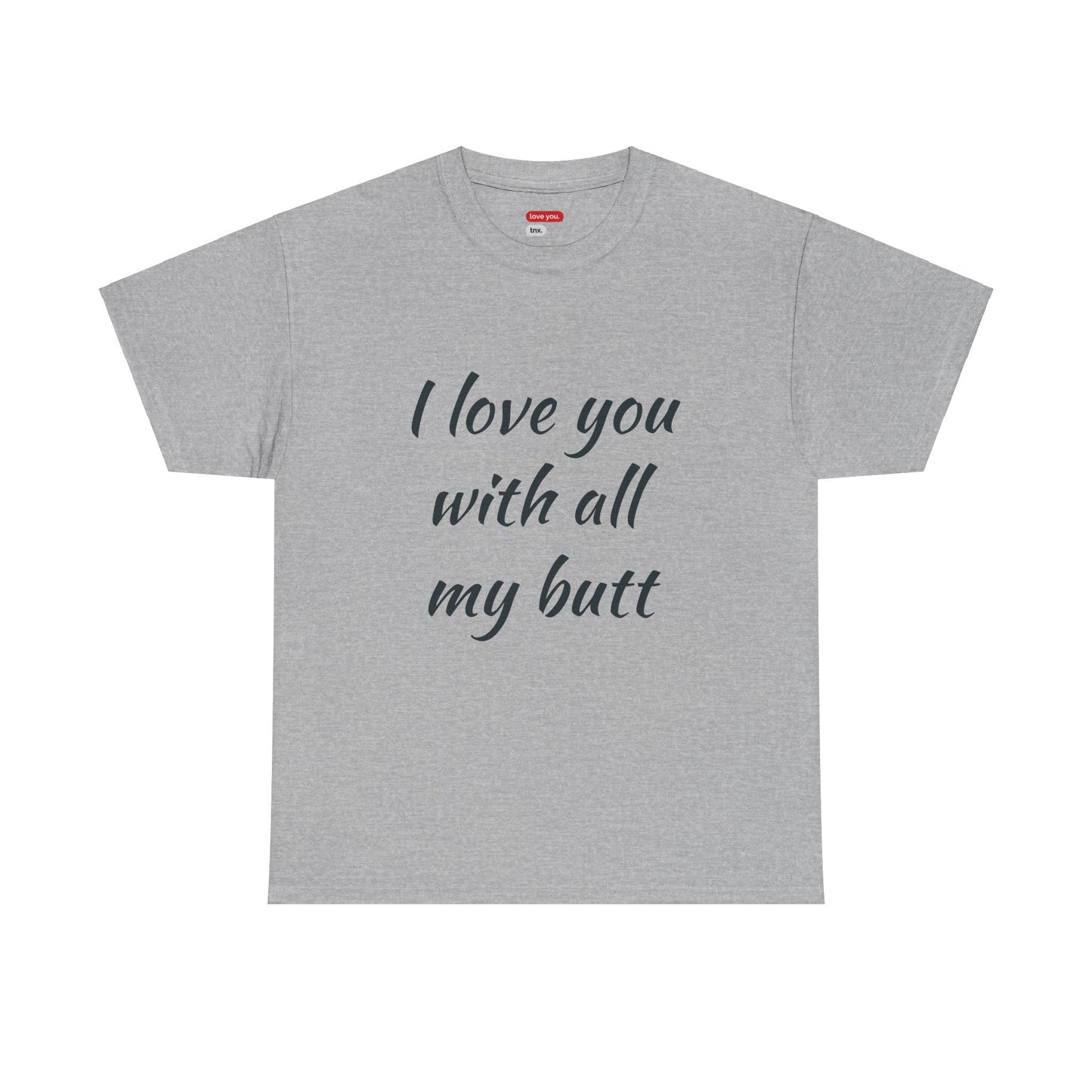 Funny Unisex Heavy Cotton Tee - 'I Love You With All My Butt' & 'It's Bigger Than My Heart'