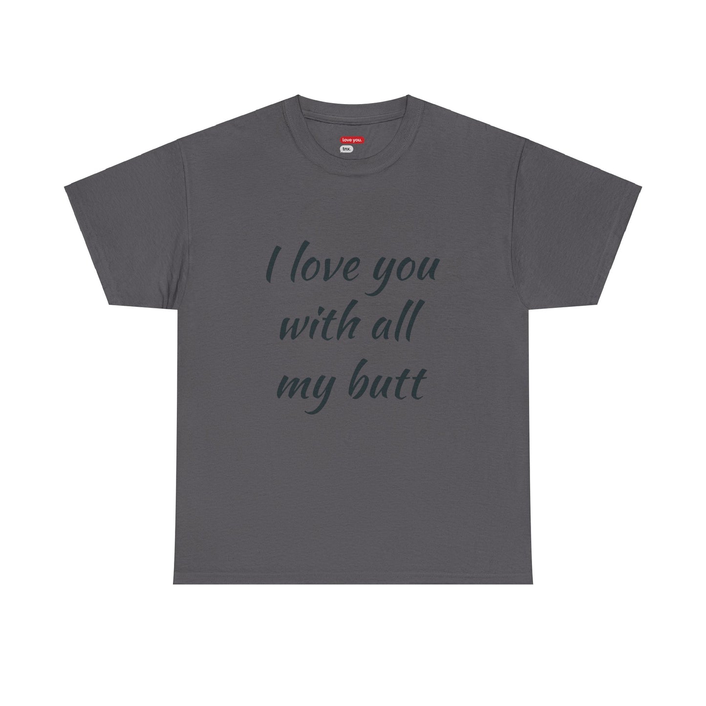 Funny Unisex Heavy Cotton Tee - 'I Love You With All My Butt' & 'It's Bigger Than My Heart'