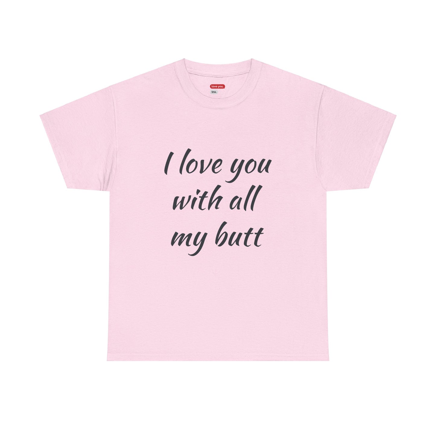 Funny Unisex Heavy Cotton Tee - 'I Love You With All My Butt' & 'It's Bigger Than My Heart'